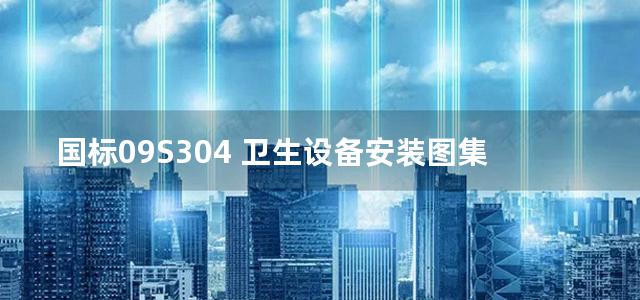 国标09S304 卫生设备安装图集